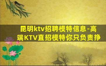 昆明ktv招聘模特信息-高端KTV直招模特你只负责挣